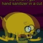 It stings SO MUCH | Me when I get hand sanitizer in a cut | image tagged in jake the dog internal screaming | made w/ Imgflip meme maker