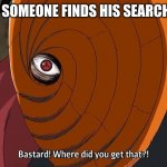 Destroyed | KID WHEN SOMEONE FINDS HIS SEARCH HISTORY: | image tagged in naruto shippuden tobi where did you get that | made w/ Imgflip meme maker