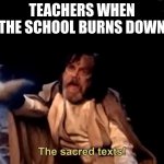 When the School burns down ;) | TEACHERS WHEN THE SCHOOL BURNS DOWN | image tagged in the sacred texts,memes,fun,funny,star wars,teachers | made w/ Imgflip meme maker