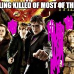 so true | ?JK ROWLING KILLED OF MOST OF THE ORDER? | image tagged in order of the pheonix,jk rowling,sad,harry potter | made w/ Imgflip meme maker