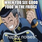 Happy Okuyasu | WHEN YOU SEE GOOD FOOD IN THE FRIDGE | image tagged in happy okuyasu | made w/ Imgflip meme maker