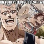Polnareff | WHEN YOUR PE EXCUSE DOESN'T WORK | image tagged in polnareff | made w/ Imgflip meme maker