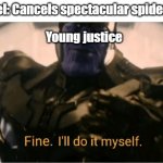 based yong justsus | Marvel: Cancels spectacular spider man Young justice | image tagged in fine ill do it myself thanos | made w/ Imgflip meme maker
