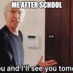 curb your enthusiasm | ME AFTER SCHOOL | image tagged in curb your enthusiasm | made w/ Imgflip meme maker