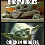 baby yoda | CHICKY NUGGIES; CHICKEN NUGGETS | image tagged in baby yoda | made w/ Imgflip meme maker