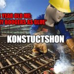 5 year olds have problems. | 5 YEAR OLD ME: *USES MY BOOGERS AS GLUE* | image tagged in construction builder meme | made w/ Imgflip meme maker