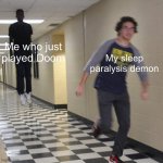 Who’s laughing now | Me who just played Doom; My sleep paralysis demon | image tagged in cursed pursuit,doom | made w/ Imgflip meme maker