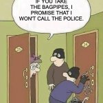 bagpipes | IF YOU TAKE THE BAGPIPES, I PROMISE THAT I WON'T CALL THE POLICE. | image tagged in robbers | made w/ Imgflip meme maker
