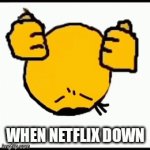 Waaaaaaaaaaaaaaaaaaa | WHEN NETFLIX DOWN | image tagged in gifs,why are you reading this | made w/ Imgflip video-to-gif maker