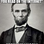 Abraham Lincoln | "DONT BELIEVE EVERYTHING YOU READ ON THE INTERNET"; ABRAHAM LINCOLN | image tagged in abraham lincoln | made w/ Imgflip meme maker