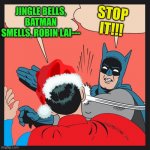 Batman Slapping Superman | STOP IT!!! JINGLE BELLS, BATMAN SMELLS, ROBIN LAI--- | image tagged in batman slapping superman | made w/ Imgflip meme maker