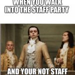 Elitist Victorian Scumbag | WHEN YOU WALK INTO THE STAFF PARTY; AND YOUR NOT STAFF | image tagged in elitist victorian scumbag | made w/ Imgflip meme maker