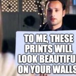 love actually sign | TO ME, THESE PRINTS WILL LOOK BEAUTIFUL ON YOUR WALLS. | image tagged in love actually sign | made w/ Imgflip meme maker