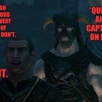 Nazeem gonna get it | *QUICKSAVES AND SOUL CAPTURE SPELL ON IRON AXE*; DO YOU GO TO THE CLOUD DISTRICT VERY OFTEN?  OF COURSE YOU DON'T. OH, SHIT. | image tagged in nazeem and dohvakiin,act a fool,up in here,mama said knock you out | made w/ Imgflip meme maker