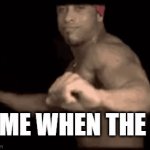 me when the | ME WHEN THE | image tagged in gifs,memes | made w/ Imgflip video-to-gif maker