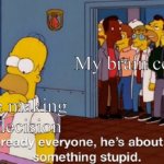He's about to do something stupid | My brain cells; Me making a decision | image tagged in he's about to do something stupid | made w/ Imgflip meme maker