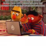 Bert and ernie like: | bert and ernie are looking for hitmen to hire when ernie recommends they buy a sniper rifle to kill their enemies themselves. | image tagged in bert and ernie computer | made w/ Imgflip meme maker