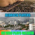 Sandstorm tsunami mike | JAVA PLAYERS; BEDROCK PLAYERS; ME WHO PLAYS ON BOTH | image tagged in sandstorm tsunami mike | made w/ Imgflip meme maker