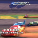 i loved doing this as a kid | My mom talking to her friend at the grocery store; 8 yo me drifting with the shopping cart | image tagged in lightning mcqueen drifting | made w/ Imgflip meme maker
