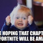 How many people are hyped for chapter 3? | ME HOPING THAT CHAPTER 3 OF FORTNITE WILL BE AMAZING | image tagged in excited kid,fortnite memes,memes | made w/ Imgflip meme maker
