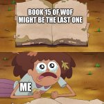 Amphibia sad :( | BOOK 15 OF WOF MIGHT BE THE LAST ONE; ME | image tagged in amphibia sad,wof,wings of fire | made w/ Imgflip meme maker