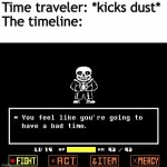I posted this in other streams too but it’s my meme | Time traveler: *kicks dust*
The timeline: | image tagged in a bad time,memes,sans undertale,undertale,oh wow are you actually reading these tags | made w/ Imgflip meme maker
