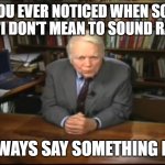 Racists | HAVE YOU EVER NOTICED WHEN SOMEONE SAYS, "I DON'T MEAN TO SOUND RACIST"; THEY ALWAYS SAY SOMETHING RACIST? | image tagged in andy rooney,racism | made w/ Imgflip meme maker