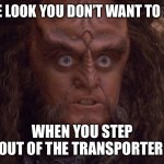 Gowron, His eyes crazy. | THE LOOK YOU DON’T WANT TO SEE; WHEN YOU STEP OUT OF THE TRANSPORTER | image tagged in gowron his eyes crazy,transporter,malfunction | made w/ Imgflip meme maker