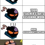 Assignment Rage | YOU HAVE NOTHING DUE FOR SCHOOL; YOUR TEACHER STARTS ASSIGNING WORK; MORE ASSIGNMENTS APPEAR; 120 ASSIGNMENTS DUE | image tagged in level of anger whitty | made w/ Imgflip meme maker