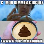 Squid Game | C´ MON GIMME A CIRCULE; EWWW A POOP IM MY COOKIE | image tagged in squid game | made w/ Imgflip meme maker