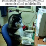I Have No Idea What I Am Doing | me waiting for my post to get popular 0.000000000000001 seconds after i published it: | image tagged in memes,i have no idea what i am doing,funny,siberian husky,computer | made w/ Imgflip meme maker