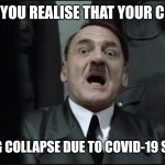 ...... | WHEN YOU REALISE THAT YOUR CLINICS; ARE GOING COLLAPSE DUE TO COVID-19 SITUATION. | image tagged in surprised hitler,coronavirus,covid-19,oh shi-,we're all doomed,memes | made w/ Imgflip meme maker