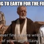 Would it go any other way? | ALIENS COMING TO EARTH FOR THE FIRST TIME LIKE: | image tagged in you'll never find a more wretched hive of scum and villainy | made w/ Imgflip meme maker