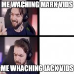 Jacksepticeye | ME WACHING MARK VIDS; ME WHACHING JACK VIDS | image tagged in jacksepticeye | made w/ Imgflip meme maker