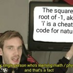 The famous i²= -1 | The square root of -1, aka 'i' is a cheat code for nature; Every single person who's learning math / physics: | image tagged in and that's a fact | made w/ Imgflip meme maker