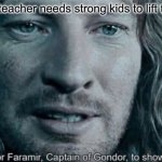 When you lift the chairs at school like: | When the teacher needs strong kids to lift the chairs | image tagged in school,chairs,a chance for faramir captain of gondor to show his quality | made w/ Imgflip meme maker
