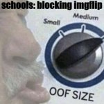 OOF SIZE | schools: blocking imgflip | image tagged in oof size | made w/ Imgflip meme maker