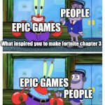 Fortnite just keeps getting worse | PEOPLE; EPIC GAMES; What inspired you to make fortnite chapter 3; EPIC GAMES; PEOPLE; Money | image tagged in i like money | made w/ Imgflip meme maker