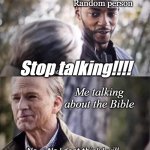 Don't stop talking about the Bible. | Random person; Stop talking!!!! Me talking about the Bible | image tagged in no i don't think i will | made w/ Imgflip meme maker