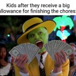 Allowance | Kids after they receive a big allowance for finishing the chores: | image tagged in memes,money money,funny,chores,kids,blank white template | made w/ Imgflip meme maker