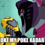 How is this not about Pokemon? | YOU BROKE MY POKE RADAR CHAIN! | image tagged in interrupted starscream | made w/ Imgflip meme maker