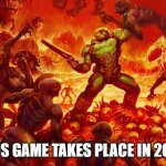 uh oh | THIS GAME TAKES PLACE IN 2022 | image tagged in doomguy | made w/ Imgflip meme maker