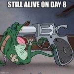 7 days of planning | STILL ALIVE ON DAY 8 | image tagged in frog end it | made w/ Imgflip meme maker