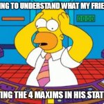 pragmatics be like | ME TRYING TO UNDERSTAND WHAT MY FRIEND SAID; *SPOTTING THE 4 MAXIMS IN HIS STATEMENT* | image tagged in homer simpson plant buttons | made w/ Imgflip meme maker