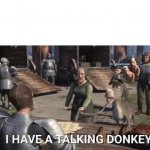 I have a donkey who talk meme