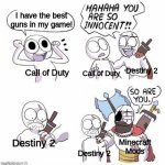 Guns in Games | I have the best guns in my game! Call of Duty Call of Duty Destiny 2 Destiny 2 Destiny 2 Minecraft Mods | image tagged in you are so innocent | made w/ Imgflip meme maker