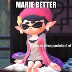 callie better my dudes | MARIE BETTER | image tagged in callie is disappointed of you | made w/ Imgflip meme maker
