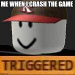 Roblox Triggered | ME WHEN I CRASH THE GAME | image tagged in roblox triggered | made w/ Imgflip meme maker