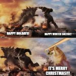 Godzilla vs Kong vs Cheems | HAPPY HOLDAYS! HAPPY WINTER SOLTICE! IT'S MERRY CHRISTMAS!!! | image tagged in godzilla vs kong vs cheems | made w/ Imgflip meme maker