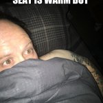 Scared guy | WHEN THE TOILET SEAT IS WARM BUT; YOU ARE HOME ALONE | image tagged in scared guy | made w/ Imgflip meme maker